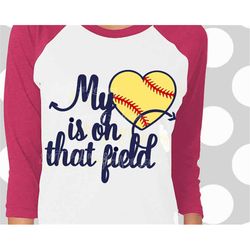 softball svg, softball mom svg, my heart is on that field svg, softball shirt, softball dxf, softball download, softball