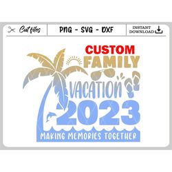 Custom Family Vacation 2023 SVG, Summer Quote Svg, Beach Svg, Summer Vacay, Family Vacation Svg, Files For Cricut Png |