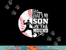 That s My Son Baseball Pitcher Mom Dad Sayings Quote Graphic png, sublimation