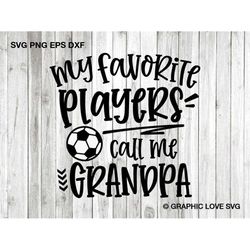 soccer grandpa svg, fun gift for grandpa svg, soccer grandpa png, my favorite player calls me grandpa svg, soccer grandp