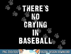 There s No Crying In Baseball Funny png, sublimation