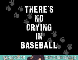 There s No Crying In Baseball Funny png, sublimation
