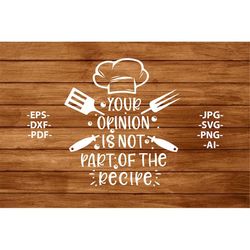 Your opinion is not part of the recipe Svg, Png, Jpg, Eps, Pdf, Ai, Cooking Svg, Baking Svg, Funny Kitchen Sign, Recipe