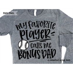 Baseball Bonus Dad Svg Png, My Favorite Player Calls Me Bonus Dad Svg, Bonus Dad Iron On Png, Baseball Bonus Dad Sublima