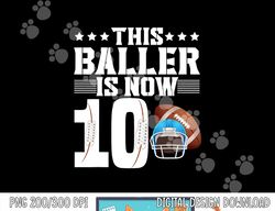 This Baller Is Now 10 American Football 10th Birthday Boy png, sublimation copy