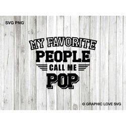 Pop Svg, Gift for Pop Png, My Favorite People Call Me Pop Svg, Fathers Day Gift Svg, Pop Birthday Gift Svg, Pop Shirt Ir