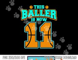 This Baller Is Now 11 Basketball Lover Funny 11th Birthday  png, sublimation copy