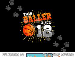 This Baller Is Now 12 Basketball 12th Birthday Party  png, sublimation copy