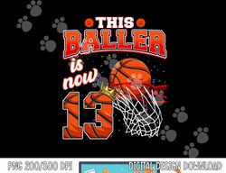 This Basketball Baller Is Now 13 Years Old Happy My Birthday  png, sublimation copy
