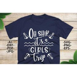 Oh Ship Its a Girls Trip Svg | Girl trip Svg | Cruise svg | Family Cruise Shirts | Svg,DXF,EPS,PNG,Ai Files | Silhouette