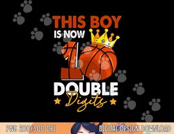 This Boy Is Now 10 Double Digits Basketball 10th Birthday  png, sublimation copy