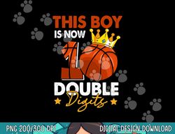 This Boy Is Now 10 Double Digits Basketball 10th Birthday  png, sublimation copy