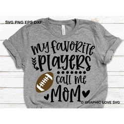 Football Mom Svg, My Favorite Players Call Me Mom Svg, Cute Gift For Mom Svg,  Sports Svg, Love Football Iron On Png, Cr