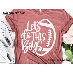 Football Mom Svg, Let's Do This Boys Svg, Sports Svg, Football Mom Shirt Iron On Png, Sports Team Football Png, Dxf, Eps
