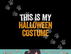 This Is My Halloween Costume png, sublimation png, sublimation copy