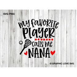 Lacrosse Nana Svg, Nana Png, My Favorite Player Calls Me Nana Svg, Lacrosse Nana Png, Lacrosse Nana Shirt Iron On Png