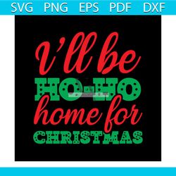 I'll Be Ho Ho Home For Christmas Svg, Christmas Svg, Ho Ho Ho Svg