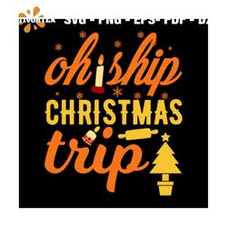 Oh Ship Christmas Trip Svg, Christmas Svg, Christmas Trip Svg