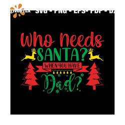 Who Need Santa When You Have Dad Svg, Christmas Svg, Dad Svg