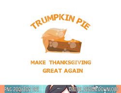 Trumpkin Pie Make Thanksgiving Great Again png, sublimation copy