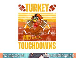 Turkey And Touchdowns Football Thanksgiving Men Women Kids png, sublimation copy