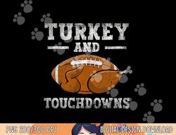 Turkey and Touchdowns Funny Thanksgiving Football Men Boys png, sublimation copy