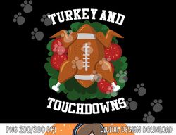 Turkey And Touchdowns Funny Thanksgiving Love Football png, sublimation copy