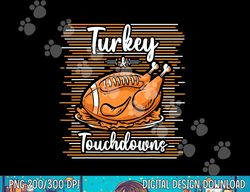Turkey and Touchdowns Thanksgiving Football png, sublimation copy