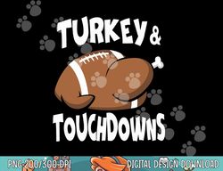 Turkey And Touchdowns Thanksgiving Football Turkey Fall Tee png, sublimation copy