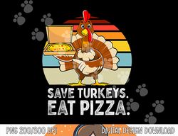Turkey Funny Thanksgiving Save Turkeys Eat Pizza Men Boys png, sublimation copy