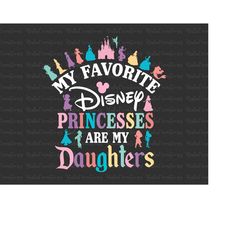 My Favorite Princesses Are My Daughters Svg, Family Trip Svg, Vacay Mode Svg, Magical Kingdom Svg, Svg, Png Files For Cr