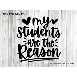 My Students Are The Reason SVG, Teacher svg, Teaching Svg Cut File, Cute Iron On Decal Digital Download, DXF, PNG, Cricu