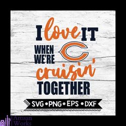 Chicago Bears I Love It When We're Cruisin Together Svg, Cricut File, Svg, NFL Svg, Chicago Bears Svg, Quote Svg