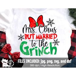 Mrs. Claus But Married To The Grinch SVG, Santa Grinch, Funny Mama Grinch Family Shirt, Digital Cut Files svg dxf jpeg p