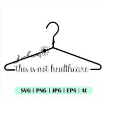 This Is Not Healthcare Svg, This Is Not Heathcare Png, Pro Choice Svg, Vector, My Body My Choice Svg, Cricut, Floral Han