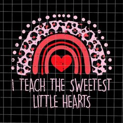 I Teach The Sweetest Little Hearts Rainbow Teacher Valentines Day Svg, Teacher Valentine's Svg, Valentine's Day Teacher