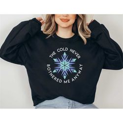 The Cold Never Bothered Me Anyway Disney Inspired Pullover Sweatshirt / Frozen