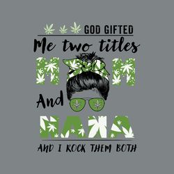 god gifted me two titles mom and nana cannabis svg, mothers day svg, trending svg, cannabis svg, cannabis gift svg, weed