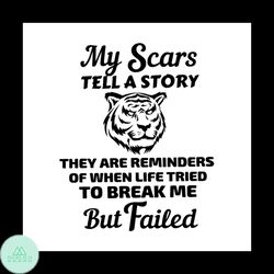 My scars tell a story Svg, Trending Svg, they are reminders of when life tried to break me but failed svg, Tiger Svg