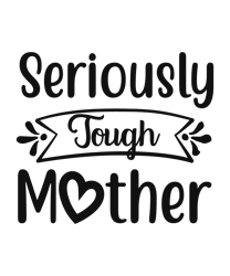 SERIOUSLY TOUGH MOTHER, Mom Svg, Mom Life Svg, Mommy Svg, Mama Svg, Mother Svg, Silhouette Cricut Cut Files