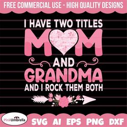 I Have Two Titles Mom And Grandma And I Rock Them Both Svg, Grandmother SVG, Best Grandma svg, Grandma svg, Mother's Day