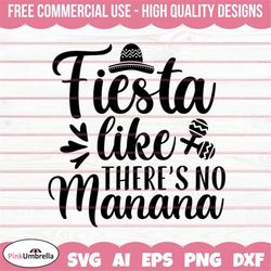 Fiesta SVG, Fiesta Like There's No Manana Svg, Cinco De Mayo Svg, Sombrero Svg, Margarita Svg, Mexican hat Shirt, Fiesta