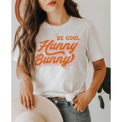 Be Cool Hunny Bunny / Easter Shirt