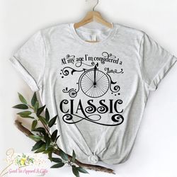 At my age I'm considered a classic t-shirt -  High wheel bicycle - Cute women's t-shirt - Unisex size - Humorous shirt -
