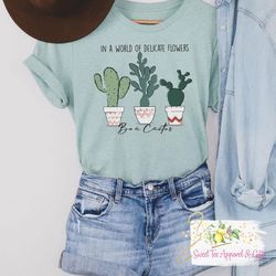 In a world of delicate flowers be a cactus t-shirt - Cactus shirt - Gift idea for friend - Gift for her