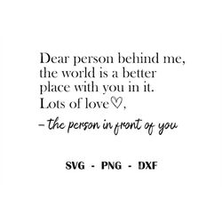 Dear Person Behind Me The World Is A Better Place With You In It Svg, Png, Silhouette, Vector, Cricut, Dxf, Digital Down