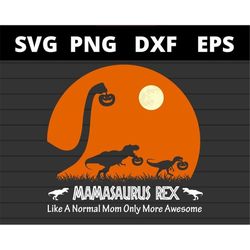 Mamasaurus Rex Like A Normal Mom Only More Awesome svg , Halloween svg files for cricut