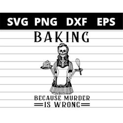 Baking Because Murder Is Wrong Skeleton svg files for cricut