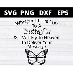 Whisper I Love You To A Butterfly And It Will Fly To Heaven To Deliver Your Message svg files for cricut