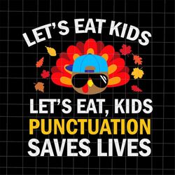 Let's Eat Kids Punctuation Saves Lives Svg, Turkey Kids Thanksgiving Svg, Kids Thanksgiving Svg, Cute Turkey Svg